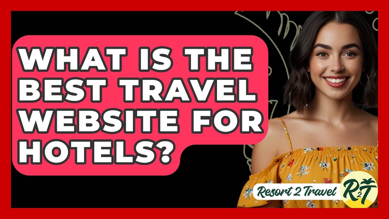 What Is the Best Travel Website for Hotels? - Resort 2 Travel