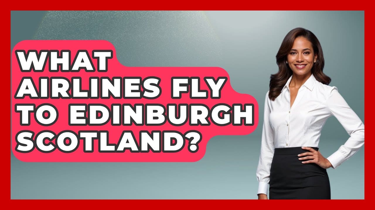 What Airlines Fly To Edinburgh Scotland? - United Kingdom Explorers